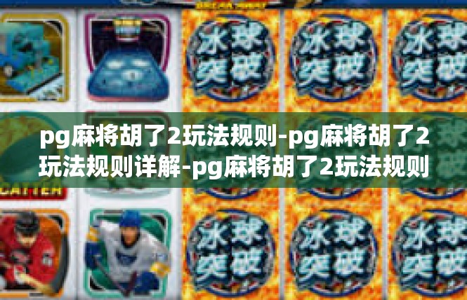 pg麻将胡了2玩法规则-pg麻将胡了2玩法规则详解-pg麻将胡了2玩法规则
