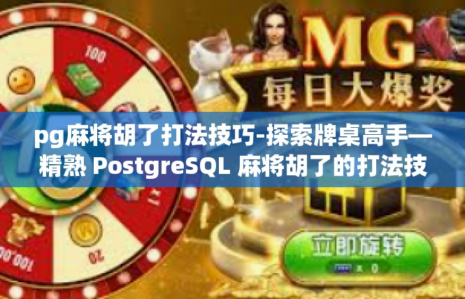pg麻将胡了打法技巧-探索牌桌高手—精熟 PostgreSQL 麻将胡了的打法技巧-pg麻将胡了打法技巧