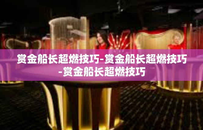 赏金船长超燃技巧-赏金船长超燃技巧-赏金船长超燃技巧