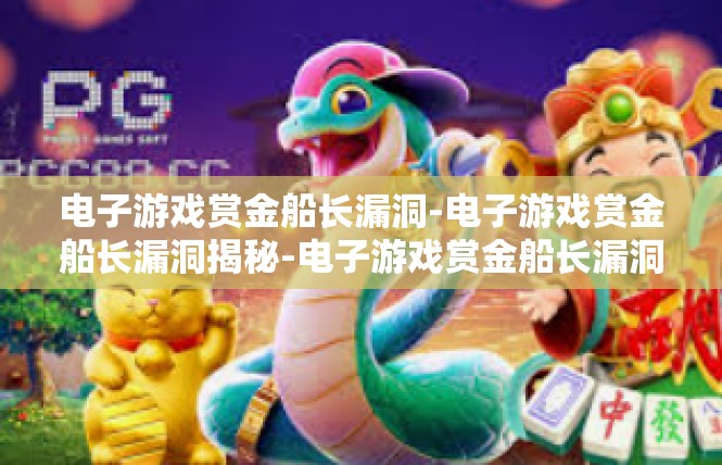 电子游戏赏金船长漏洞-电子游戏赏金船长漏洞揭秘-电子游戏赏金船长漏洞