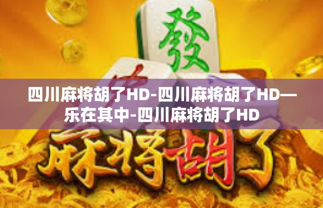 四川麻将胡了HD-四川麻将胡了HD—乐在其中-四川麻将胡了HD