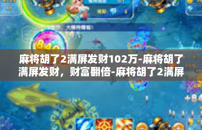 麻将胡了2满屏发财102万-麻将胡了满屏发财，财富翻倍-麻将胡了2满屏发财102万