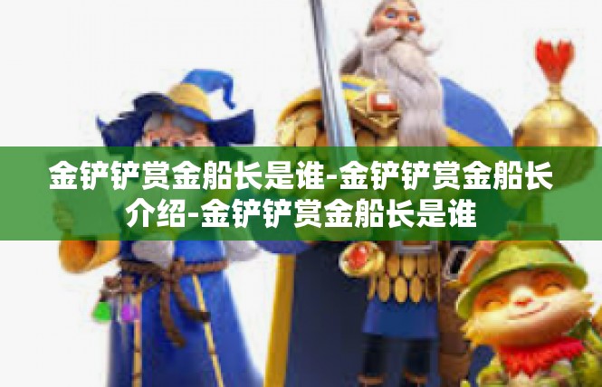 金铲铲赏金船长是谁-金铲铲赏金船长介绍-金铲铲赏金船长是谁