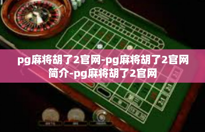 pg麻将胡了2官网-pg麻将胡了2官网简介-pg麻将胡了2官网