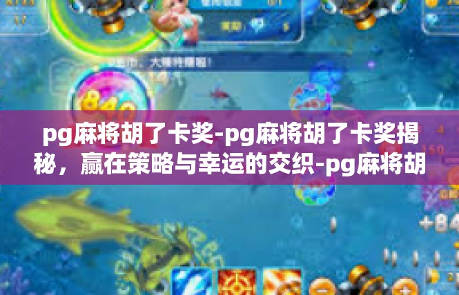 pg麻将胡了卡奖-pg麻将胡了卡奖揭秘，赢在策略与幸运的交织-pg麻将胡了卡奖