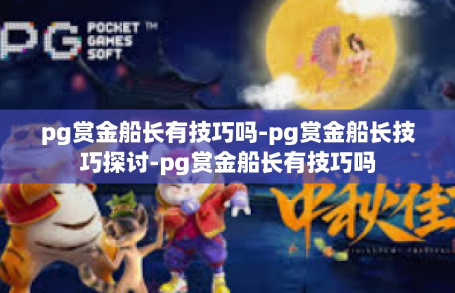 pg赏金船长有技巧吗-pg赏金船长技巧探讨-pg赏金船长有技巧吗