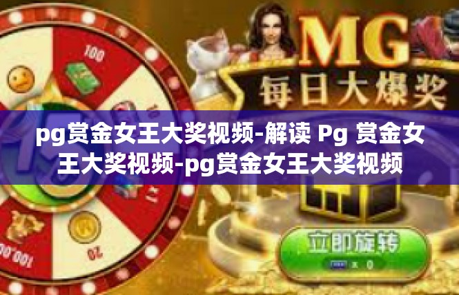 pg赏金女王大奖视频-解读 Pg 赏金女王大奖视频-pg赏金女王大奖视频