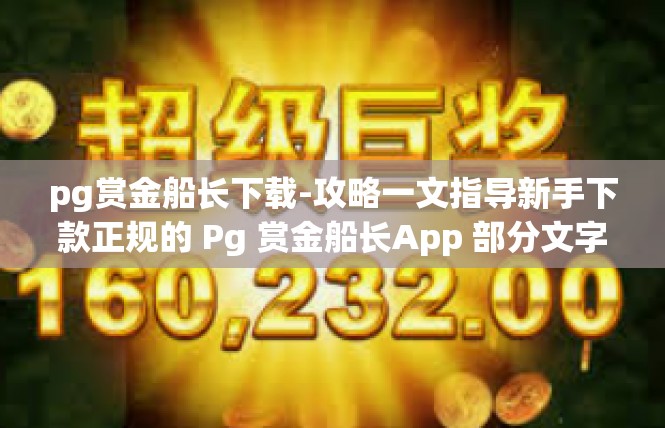 pg赏金船长下载-攻略一文指导新手下款正规的 Pg 赏金船长App 部分文字写操作版本示例，pg赏金船长下载