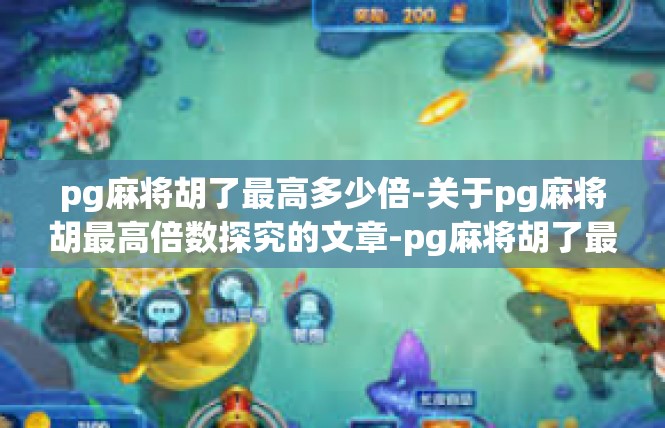 pg麻将胡了最高多少倍-关于pg麻将胡最高倍数探究的文章-pg麻将胡了最高多少倍