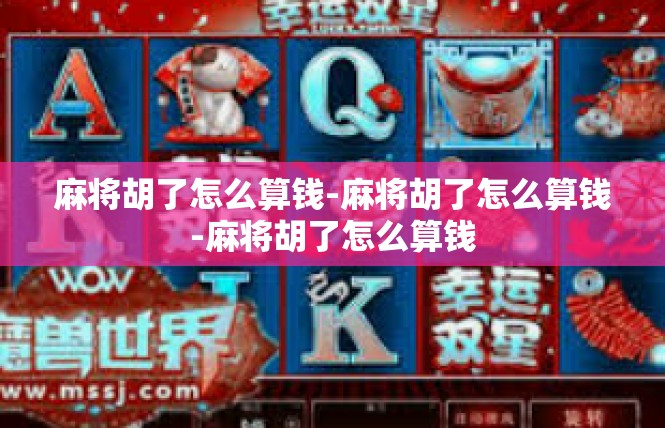 麻将胡了怎么算钱-麻将胡了怎么算钱-麻将胡了怎么算钱