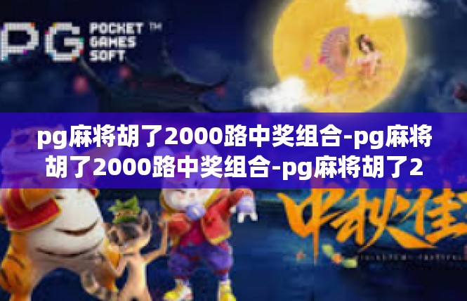 pg麻将胡了2000路中奖组合-pg麻将胡了2000路中奖组合-pg麻将胡了2000路中奖组合