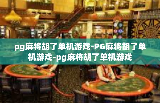 pg麻将胡了单机游戏-PG麻将胡了单机游戏-pg麻将胡了单机游戏