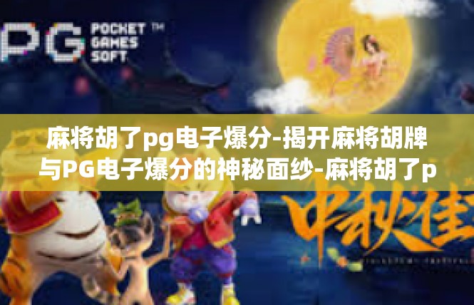 麻将胡了pg电子爆分-揭开麻将胡牌与PG电子爆分的神秘面纱-麻将胡了pg电子爆分