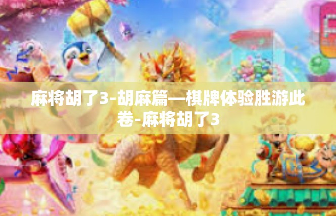 麻将胡了3-胡麻篇—棋牌体验胜游此卷-麻将胡了3