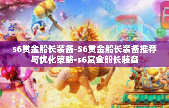s6赏金船长装备-S6赏金船长装备推荐与优化策略-s6赏金船长装备