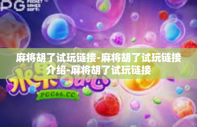 麻将胡了试玩链接-麻将胡了试玩链接介绍-麻将胡了试玩链接