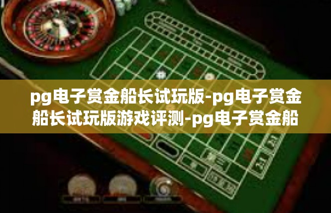 pg电子赏金船长试玩版-pg电子赏金船长试玩版游戏评测-pg电子赏金船长试玩版
