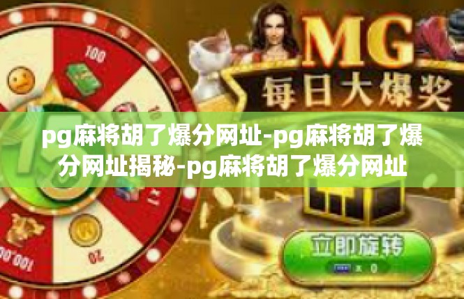 pg麻将胡了爆分网址-pg麻将胡了爆分网址揭秘-pg麻将胡了爆分网址