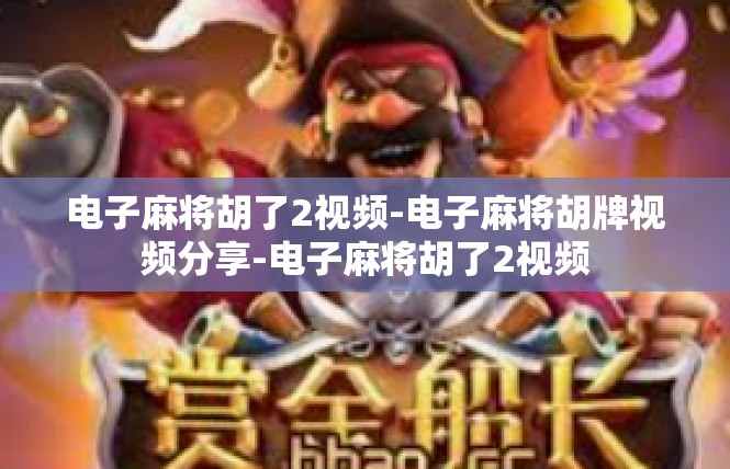 电子麻将胡了2视频-电子麻将胡牌视频分享-电子麻将胡了2视频