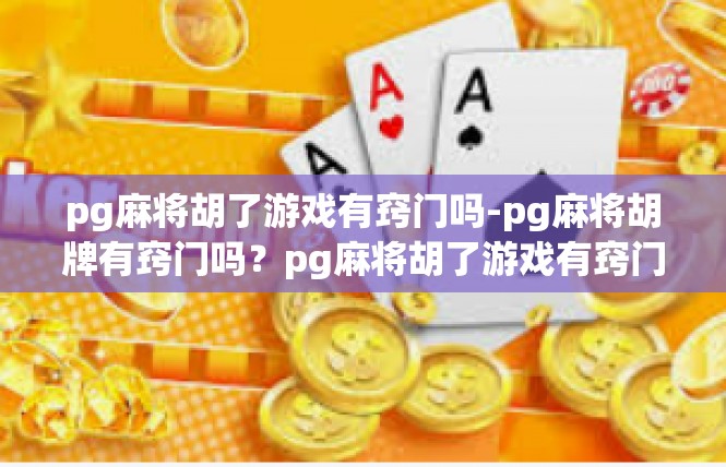 pg麻将胡了游戏有窍门吗-pg麻将胡牌有窍门吗？pg麻将胡了游戏有窍门吗