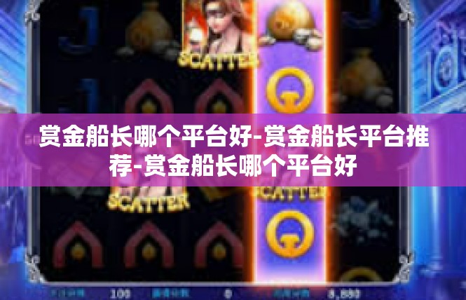 赏金船长哪个平台好-赏金船长平台推荐-赏金船长哪个平台好