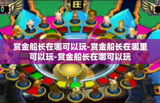 赏金船长在哪可以玩-赏金船长在哪里可以玩-赏金船长在哪可以玩