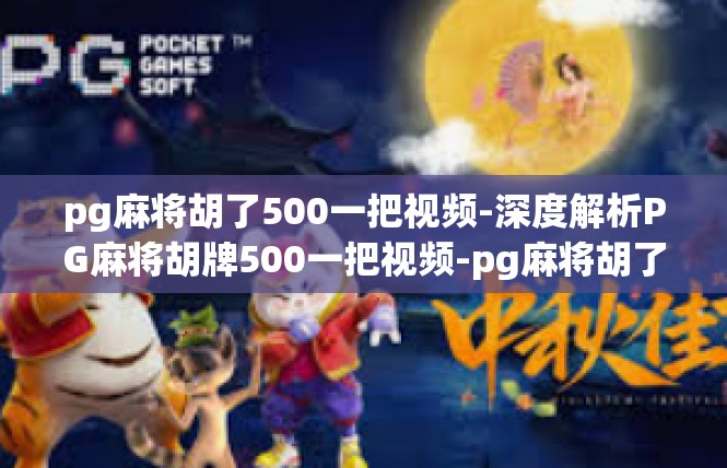 pg麻将胡了500一把视频-深度解析PG麻将胡牌500一把视频-pg麻将胡了500一把视频