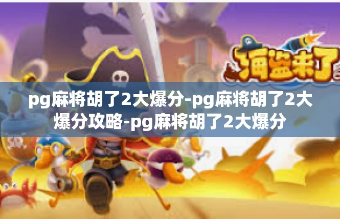 pg麻将胡了2大爆分-pg麻将胡了2大爆分攻略-pg麻将胡了2大爆分