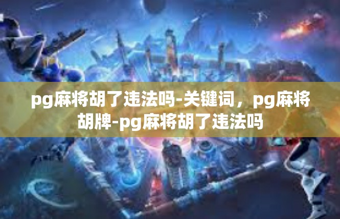 pg麻将胡了违法吗-关键词，pg麻将胡牌-pg麻将胡了违法吗