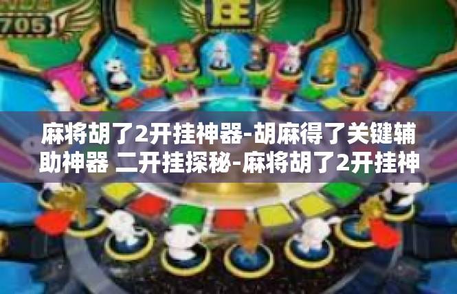 麻将胡了2开挂神器-胡麻得了关键辅助神器 二开挂探秘-麻将胡了2开挂神器