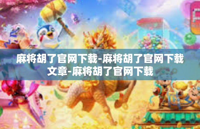 麻将胡了官网下载-麻将胡了官网下载文章-麻将胡了官网下载