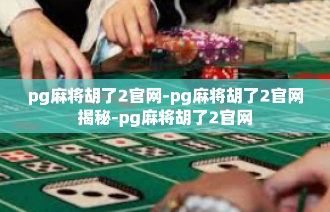 pg麻将胡了2官网-pg麻将胡了2官网揭秘-pg麻将胡了2官网