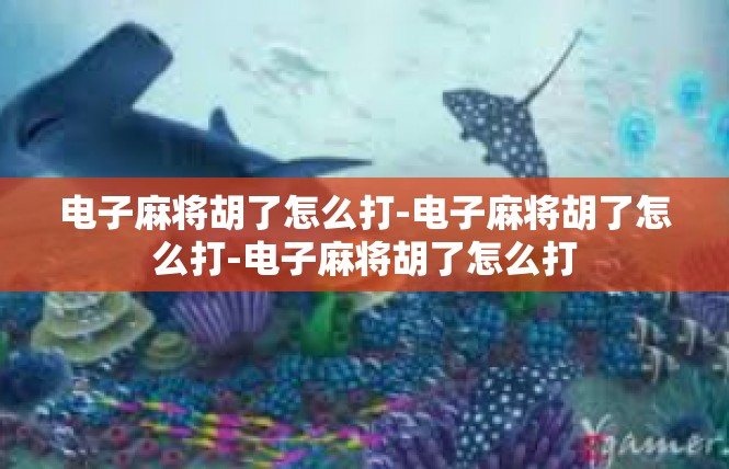 电子麻将胡了怎么打-电子麻将胡了怎么打-电子麻将胡了怎么打