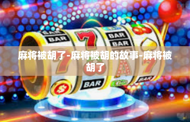 麻将被胡了-麻将被胡的故事-麻将被胡了
