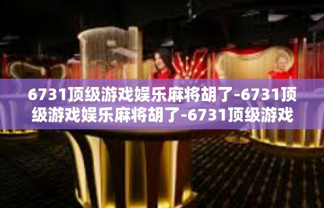 6731顶级游戏娱乐麻将胡了-6731顶级游戏娱乐麻将胡了-6731顶级游戏娱乐麻将胡了