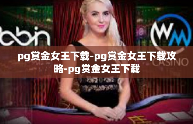 pg赏金女王下载-pg赏金女王下载攻略-pg赏金女王下载