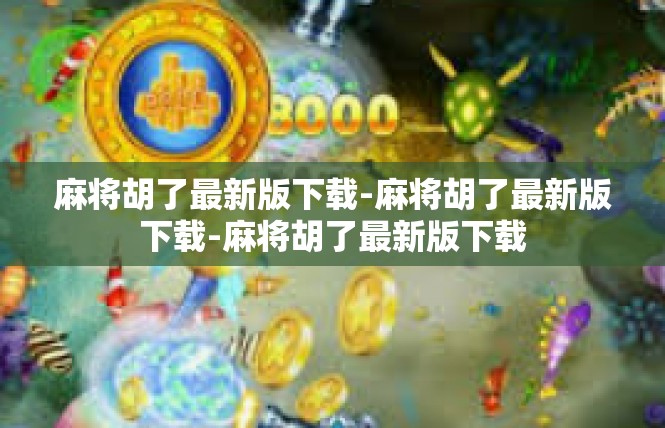 麻将胡了最新版下载-麻将胡了最新版下载-麻将胡了最新版下载