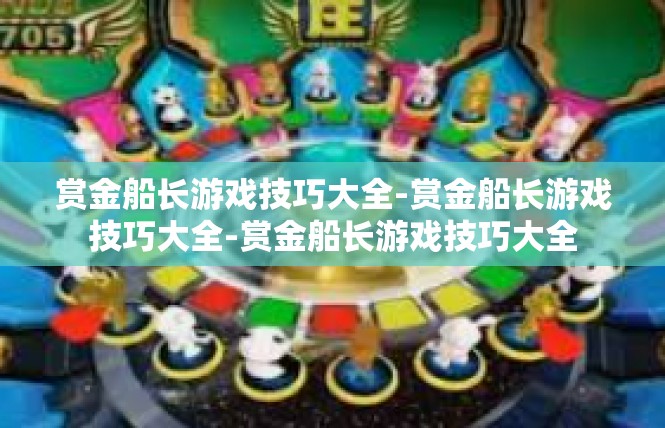 赏金船长游戏技巧大全-赏金船长游戏技巧大全-赏金船长游戏技巧大全