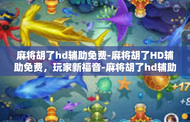 麻将胡了hd辅助免费-麻将胡了HD辅助免费，玩家新福音-麻将胡了hd辅助免费