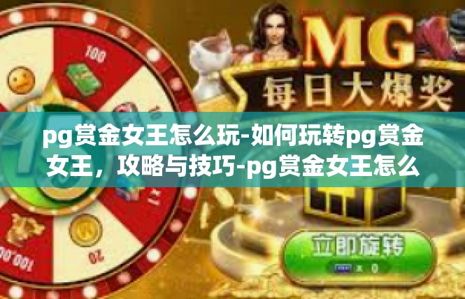 pg赏金女王怎么玩-如何玩转pg赏金女王，攻略与技巧-pg赏金女王怎么玩
