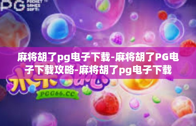 麻将胡了pg电子下载-麻将胡了PG电子下载攻略-麻将胡了pg电子下载