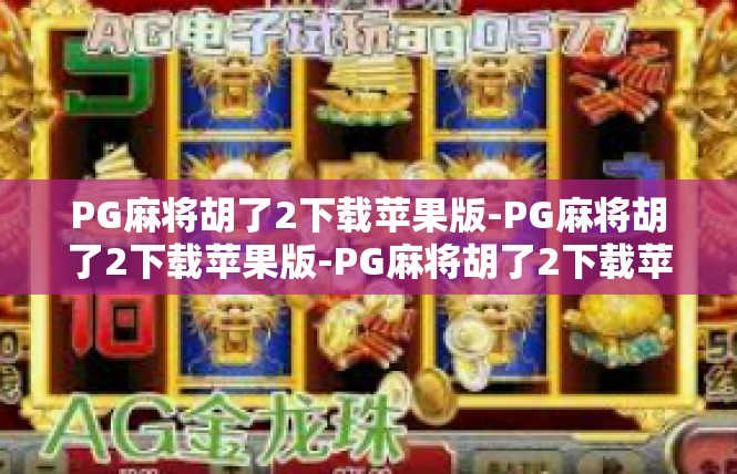 PG麻将胡了2下载苹果版-PG麻将胡了2下载苹果版-PG麻将胡了2下载苹果版
