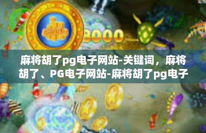 麻将胡了pg电子网站-关键词，麻将胡了、PG电子网站-麻将胡了pg电子网站