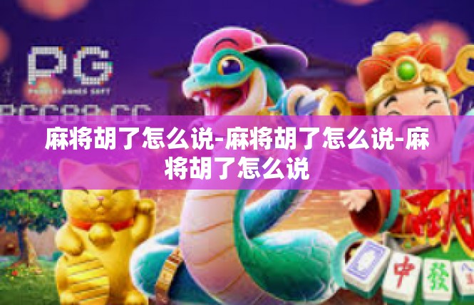麻将胡了怎么说-麻将胡了怎么说-麻将胡了怎么说
