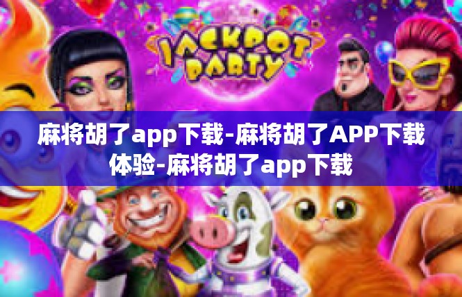 麻将胡了app下载-麻将胡了APP下载体验-麻将胡了app下载