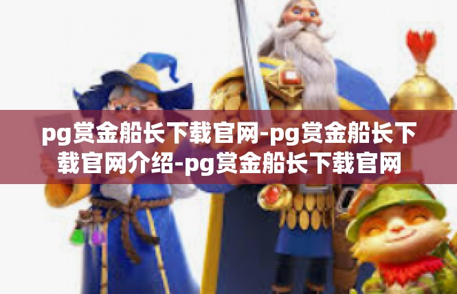 pg赏金船长下载官网-pg赏金船长下载官网介绍-pg赏金船长下载官网