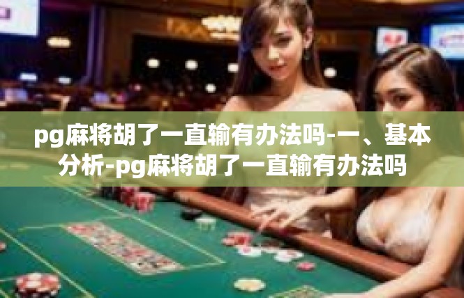 pg麻将胡了一直输有办法吗-一、基本分析-pg麻将胡了一直输有办法吗