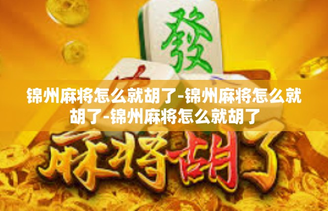 锦州麻将怎么就胡了-锦州麻将怎么就胡了-锦州麻将怎么就胡了