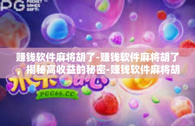 赚钱软件麻将胡了-赚钱软件麻将胡了，揭秘高收益的秘密-赚钱软件麻将胡了