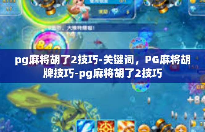 pg麻将胡了2技巧-关键词，PG麻将胡牌技巧-pg麻将胡了2技巧
